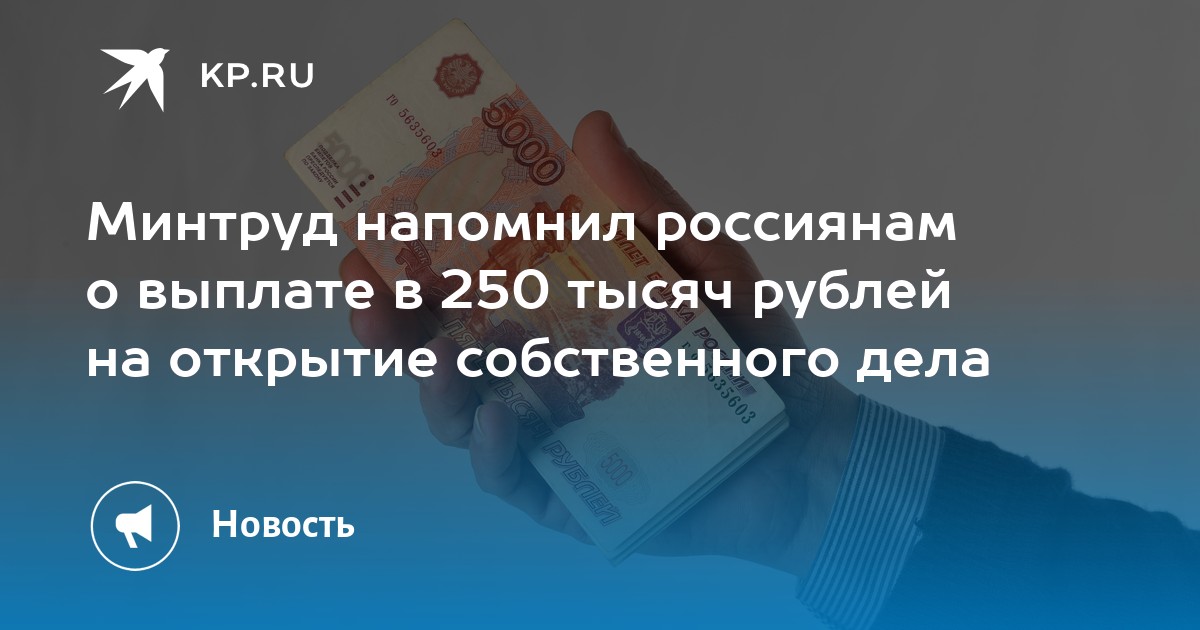 Минтруд напомнил россиянам о выплате в 250 тысяч рублей на открытие собственного дела - KP.RU