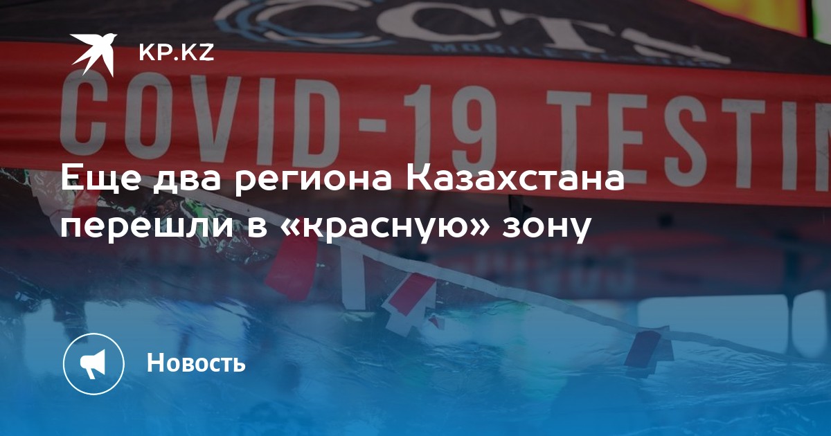 Еще два региона Казахстана перешли в «красную» зону KP.Kz