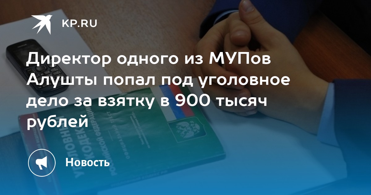 Директор одного из МУПов Алушты попал под уголовное дело за взятку в 900 тысяч рублей  KP.RU