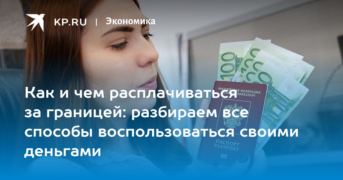 Как расплачиваться за границей: наличные, UnionPay, денежные переводы, криптовалюта, Troy, карты иностранных банков, карта Мир - KP.RU