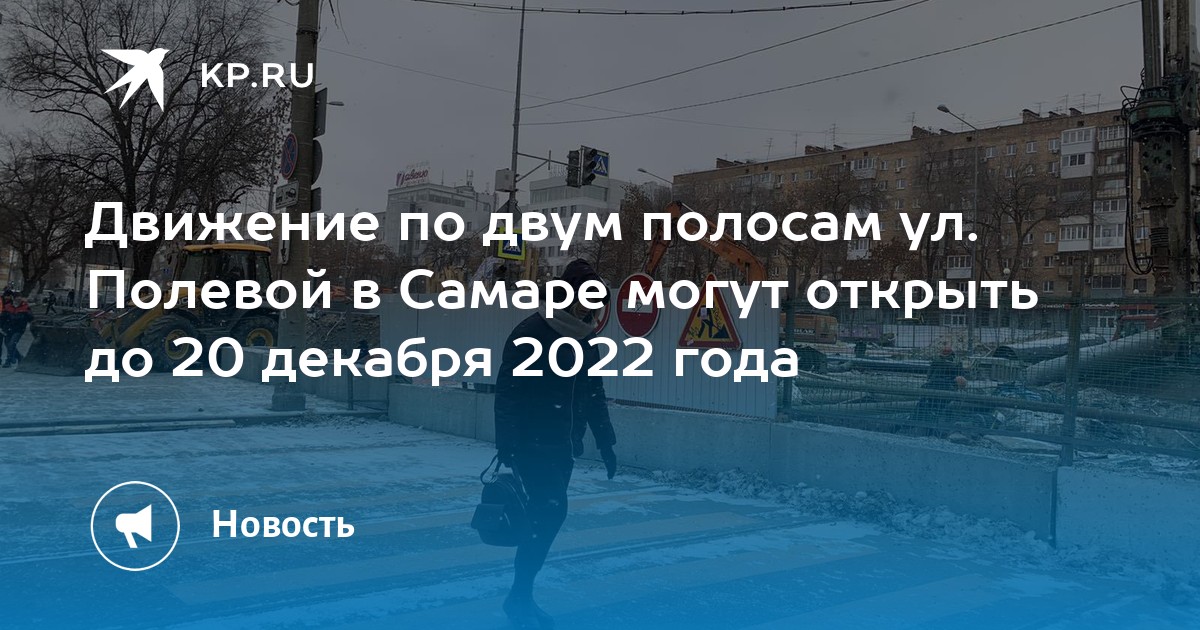 Движение по двум полосам ул. Полевой в Самаре могут открыть до 20 декабря 2022 года - KP.RU