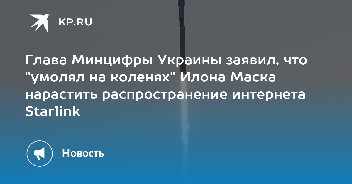 Глава Минцифры Украины заявил, что умолял на коленях Илона Маска нарастить распространение интернета Starlink