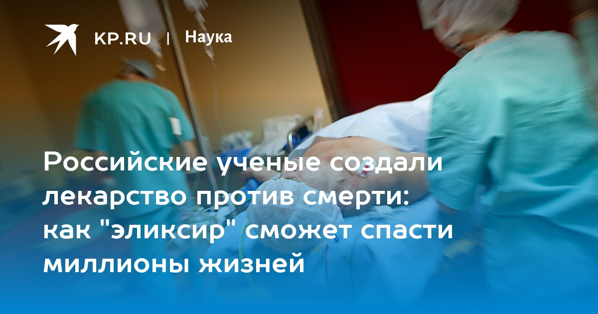 Российские ученые создали лекарство против смерти: как "эликсир" сможет спасти миллионы жизней