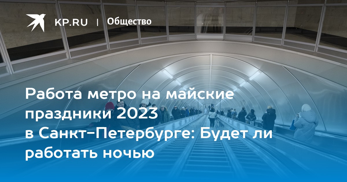 Работа метро на майские праздники 2023 в Санкт-Петербурге: Будет ли