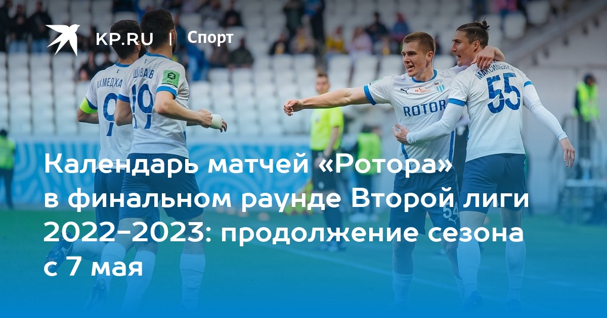 Календарь матчей «Ротора» в финальном раунде Второй лиги 2022-2023:  продолжение сезона с 7 мая - KP.RU