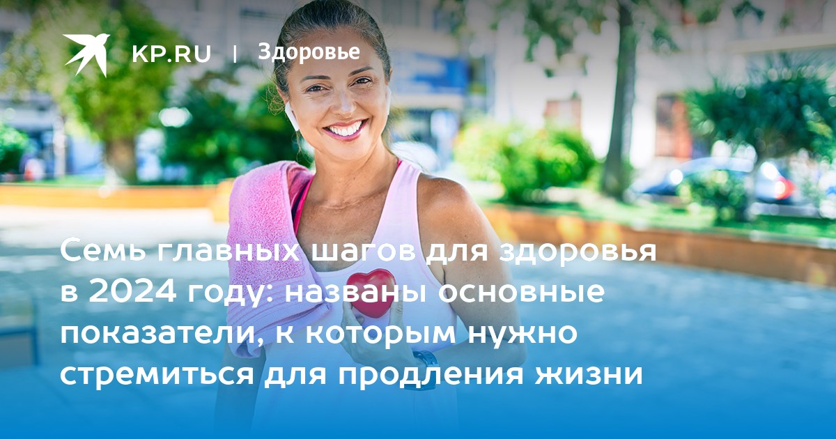 Семь главных шагов для здоровья в 2024 году: названы основные показатели, к которым нужно стремиться для продления жизни