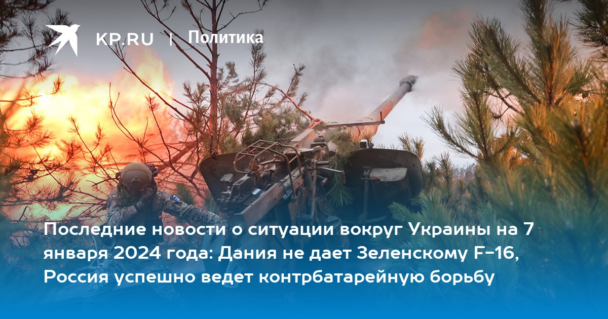 Последние новости о ситуации вокруг Украины на 7 января 2024 года: Дания не дает Зеленскому F-16, Россия успешно ведет контрбатарейную борьбу