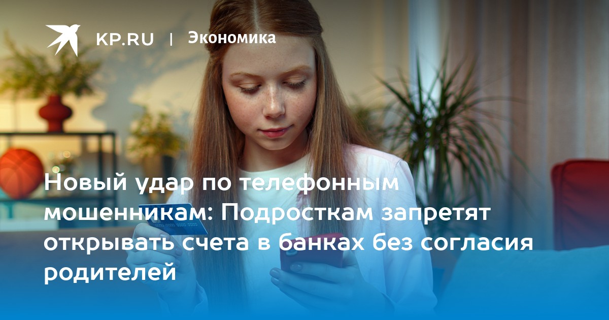 Новый удар по телефонным мошенникам: Подросткам запретят открывать счета в банках без согласия родителей