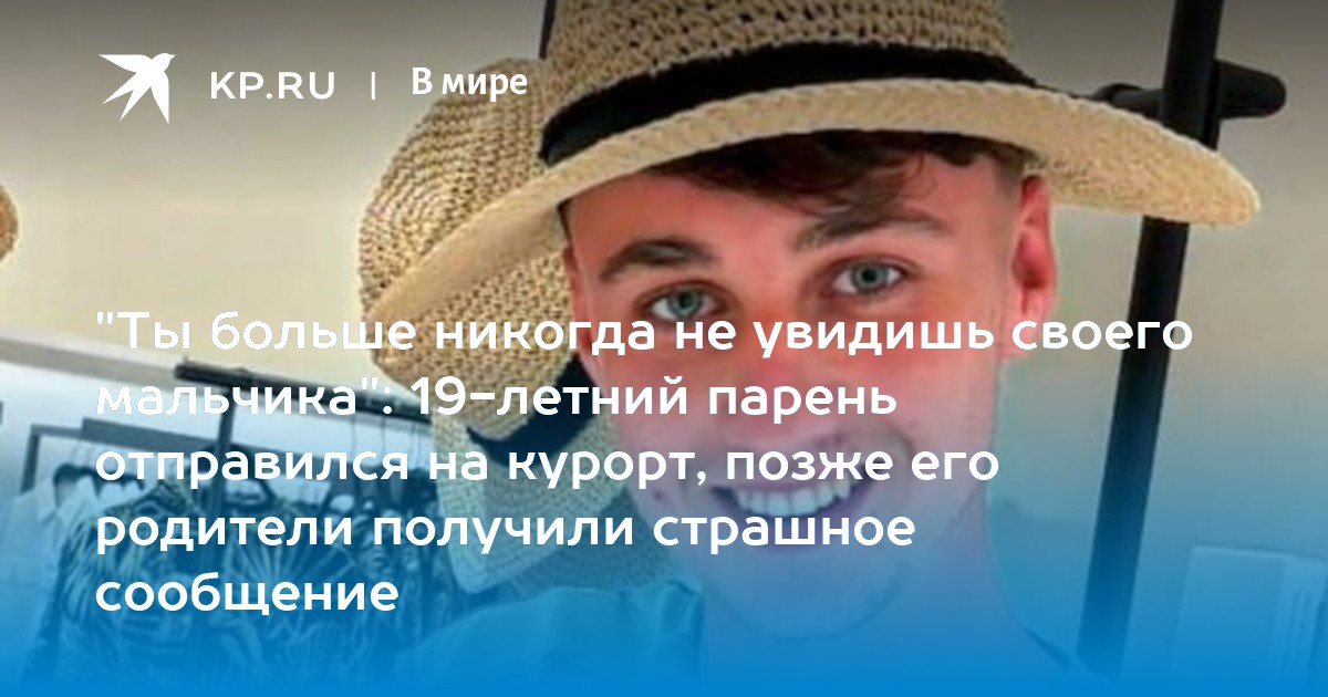 Ты больше никогда не увидишь своего мальчика: 19-летний парень отправился на курорт, позже его родители получили страшное сообщение