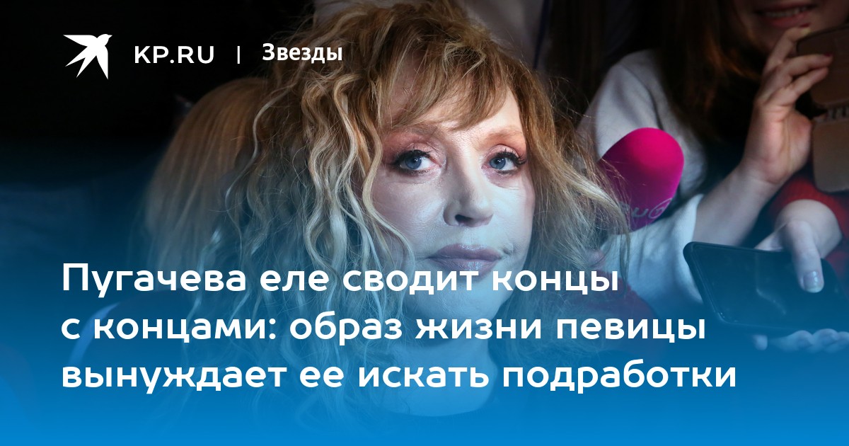 Пугачева еле сводит концы с концами: образ жизни певицы вынуждает ее искать подработки
