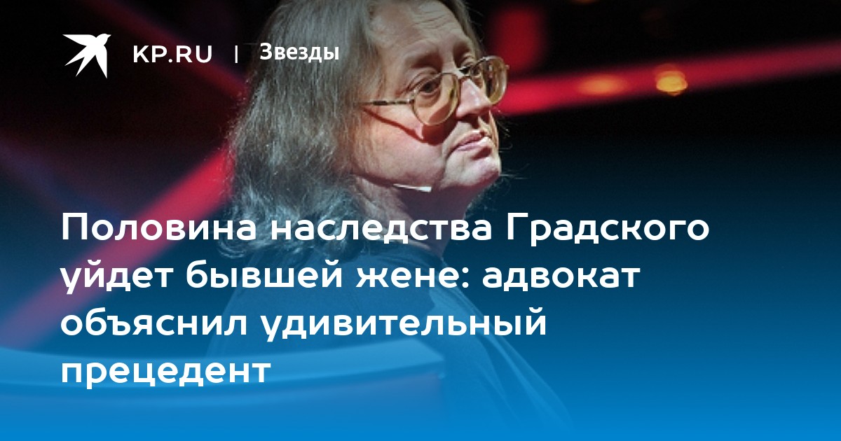 Половина наследства Градского уйдет бывшей жене: адвокат объяснил удивительный прецедент