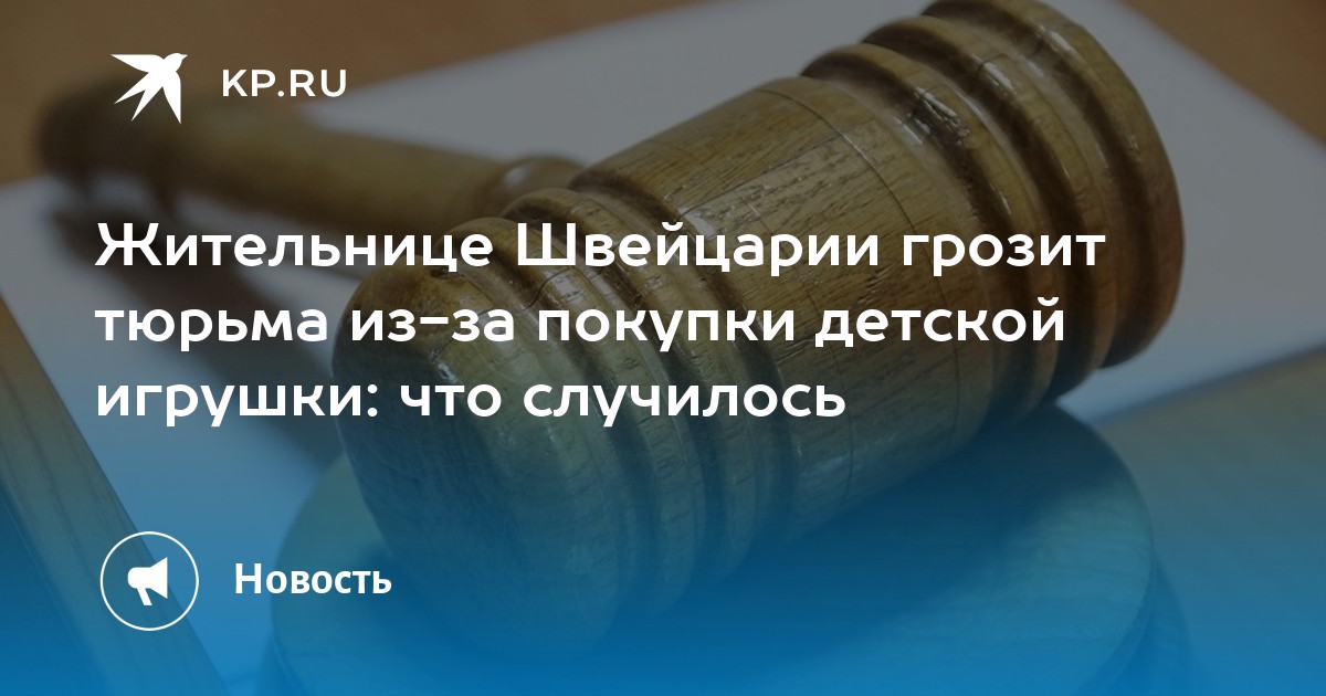 Жительнице Швейцарии грозит тюрьма из-за покупки детской игрушки: что случилось