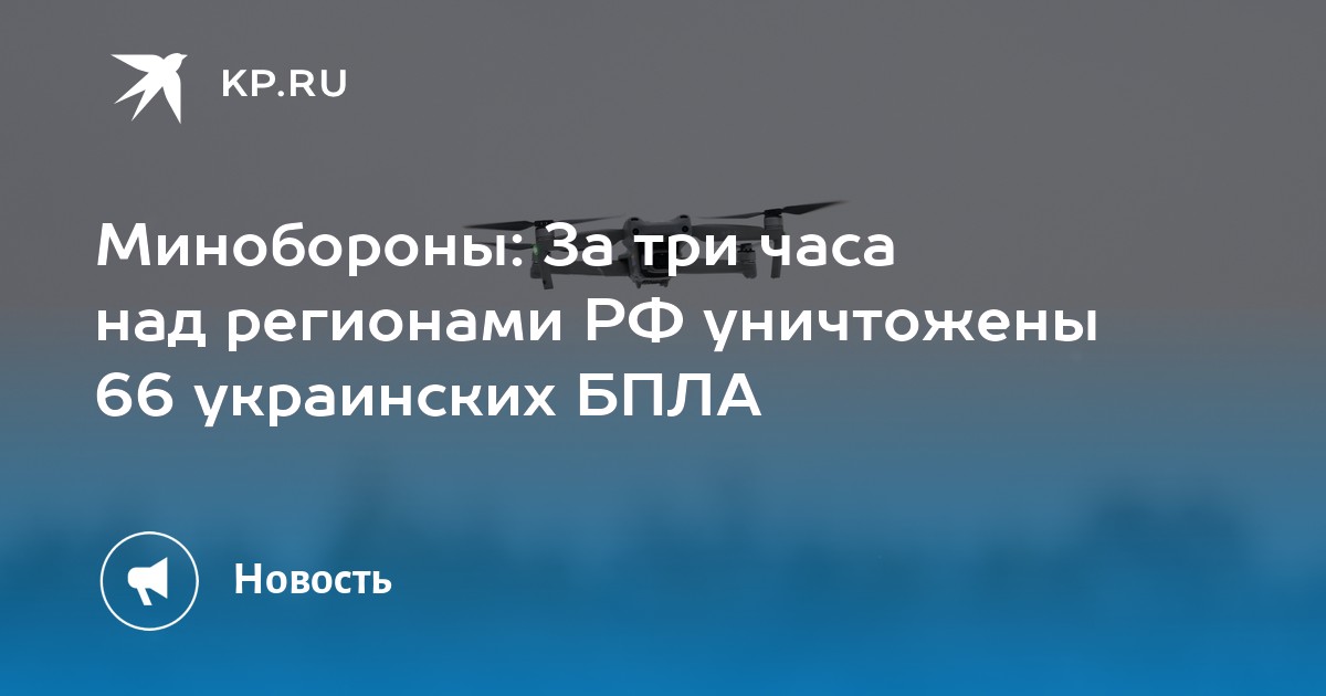 Минобороны: За три часа над регионами РФ уничтожены 66 украинских БПЛА