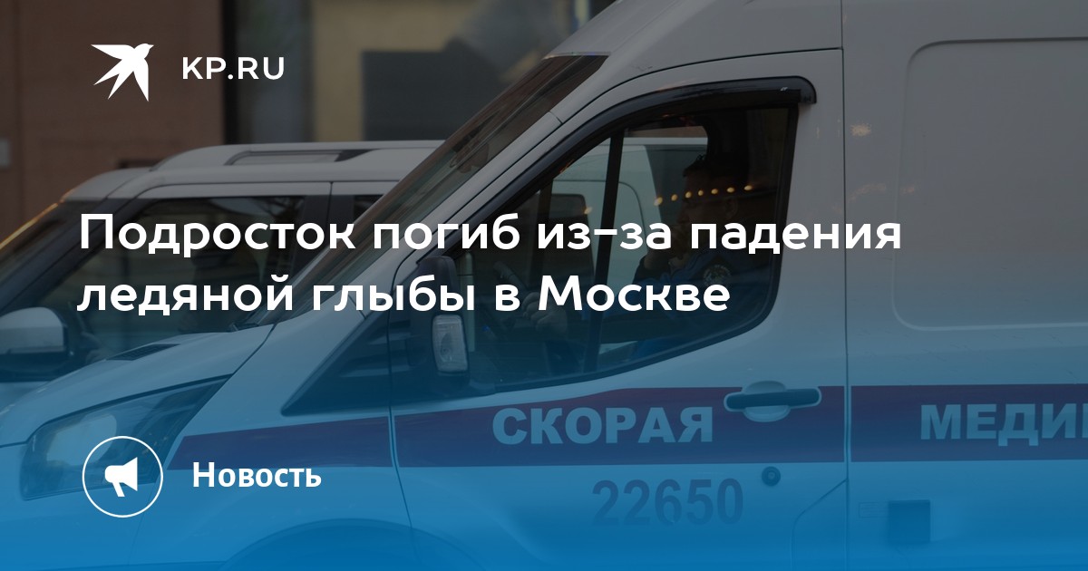 Подросток погиб из-за падения ледяной глыбы в Москве