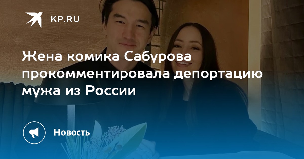 Жена комика Сабурова прокомментировала депортацию мужа из России