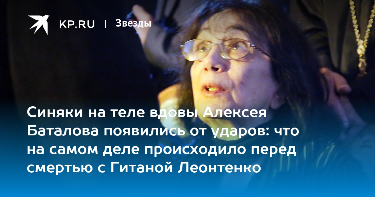 Синяки на теле вдовы Алексея Баталова появились от ударов: что на самом деле происходило перед смертью с Гитаной Леонтенко