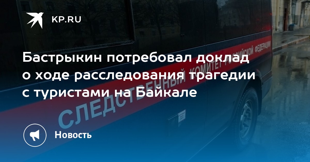 Бастрыкин потребовал доклад о ходе расследования трагедии с туристами на Байкале