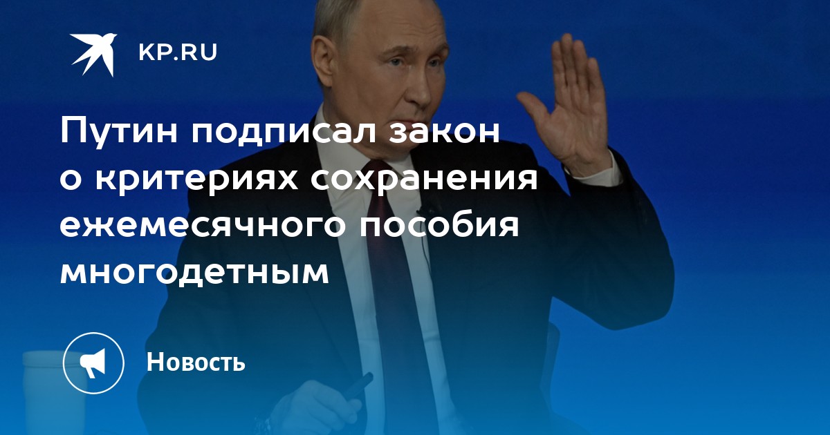 Путин подписал закон о критериях сохранения ежемесячного пособия многодетным