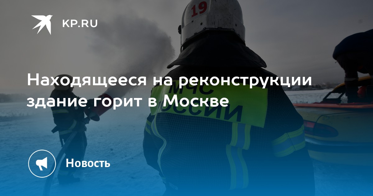 Находящееся на реконструкции здание горит в Москве