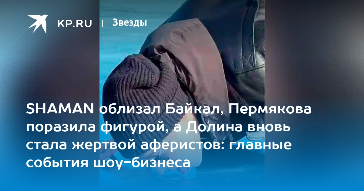 SHAMAN облизал Байкал, Пермякова поразила фигурой, а Долина вновь стала жертвой аферистов: главные события шоу-бизнеса