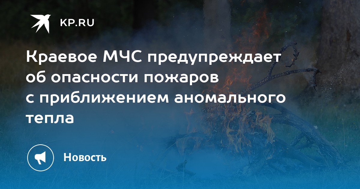 Краевое МЧС предупреждает об опасности пожаров с приближением аномального тепла