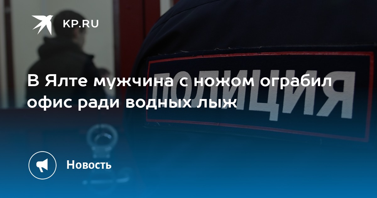 В Ялте мужчина с ножом ограбил офис ради водных лыж