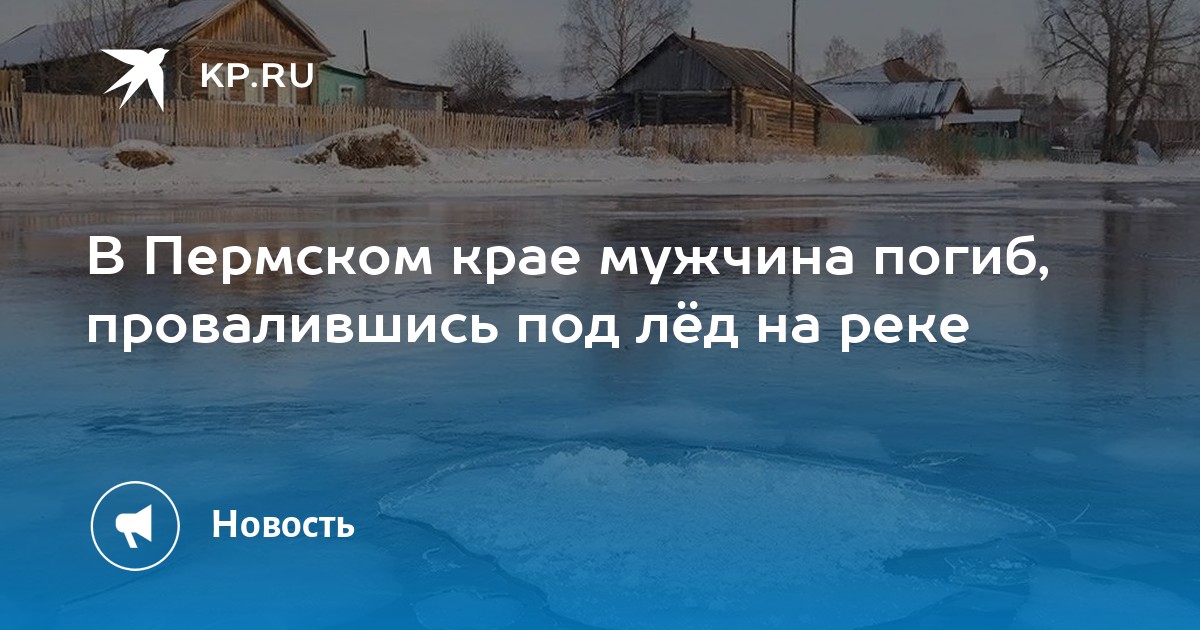 В Пермском крае мужчина погиб, провалившись под лёд на реке