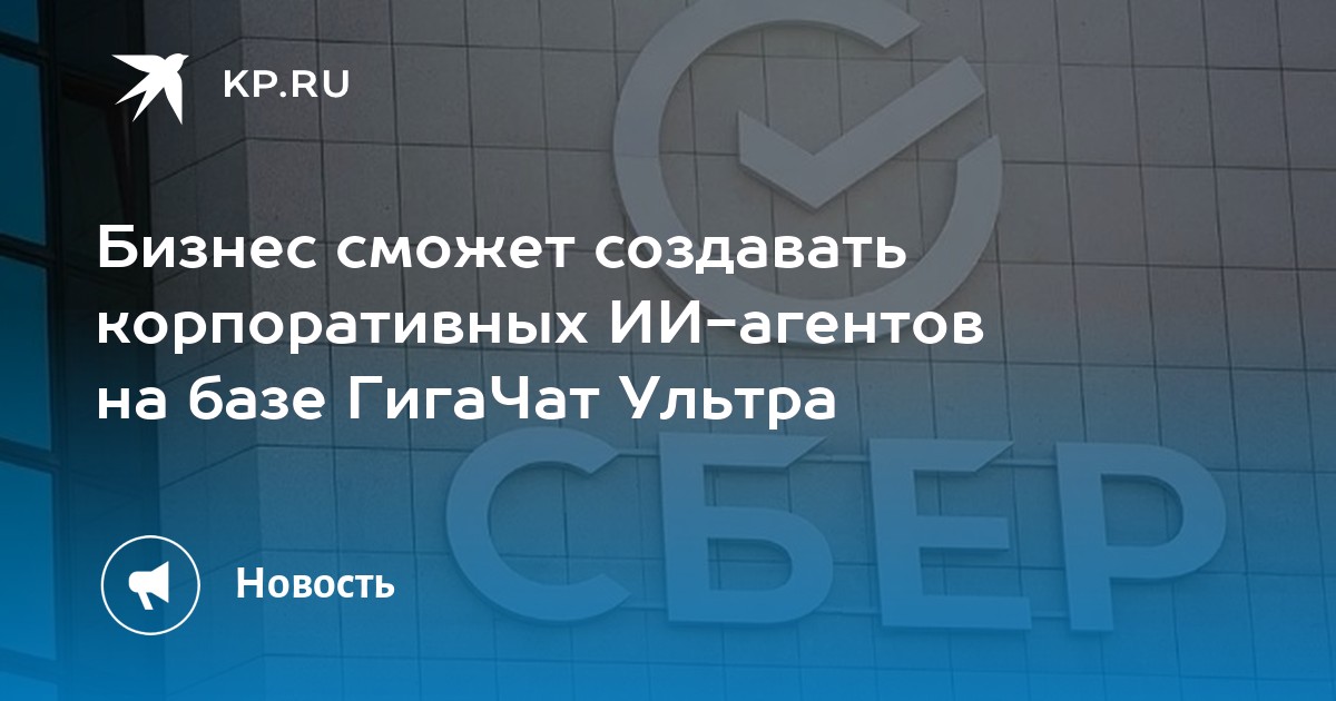 Бизнес сможет создавать корпоративных ИИ-агентов на базе ГигаЧат Ультра
