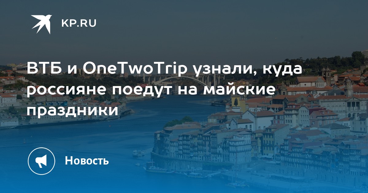 ВТБ и OneTwoTrip узнали, куда россияне поедут на майские праздники