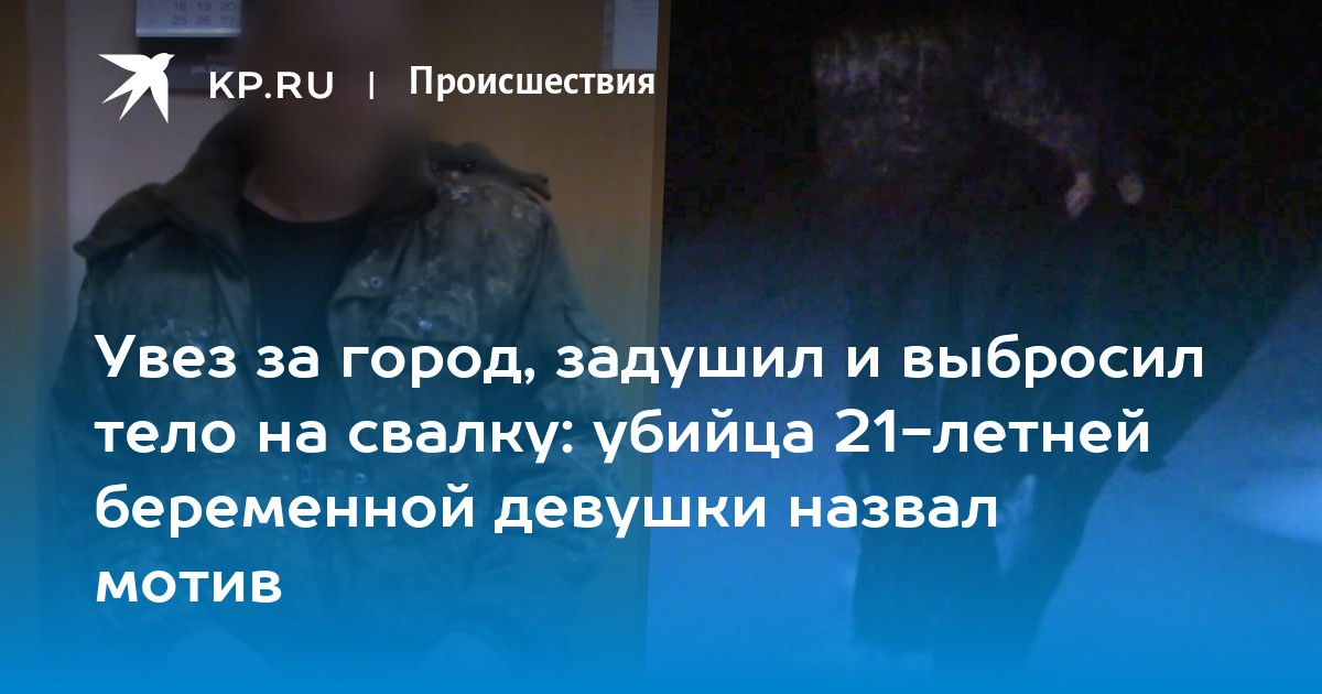 Увез за город, задушил и выбросил тело на свалку: убийца 21-летней беременной девушки назвал мотив