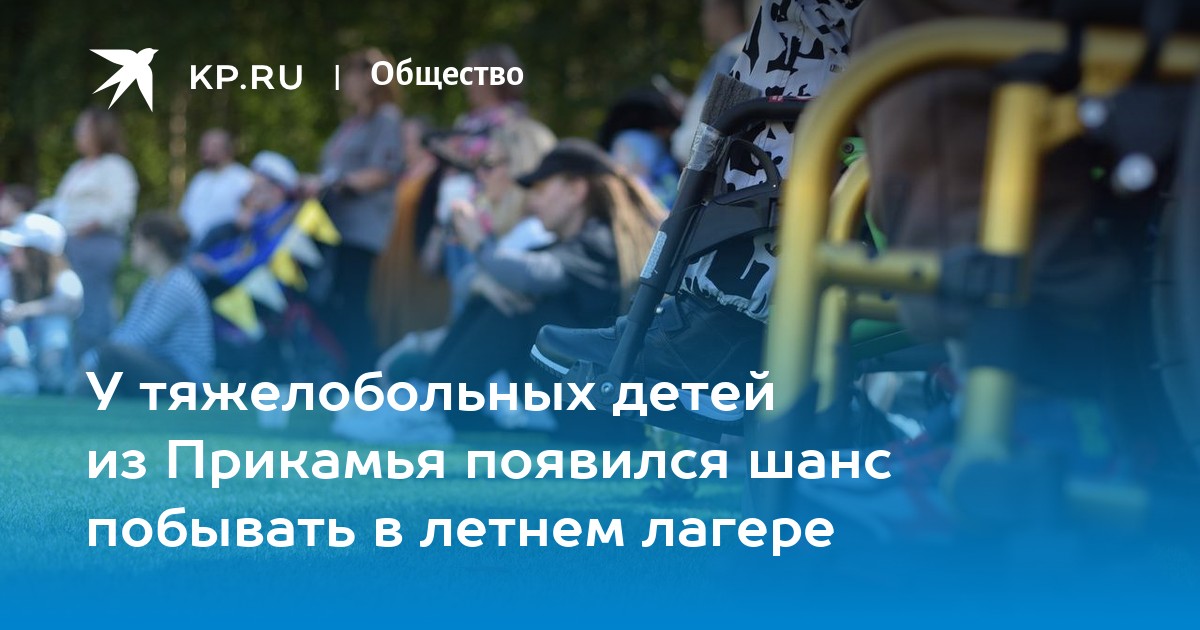 У тяжелобольных детей из Прикамья появился шанс побывать в летнем лагере