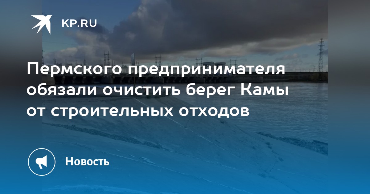 Пермского предпринимателя обязали очистить берег Камы от строительных отходов