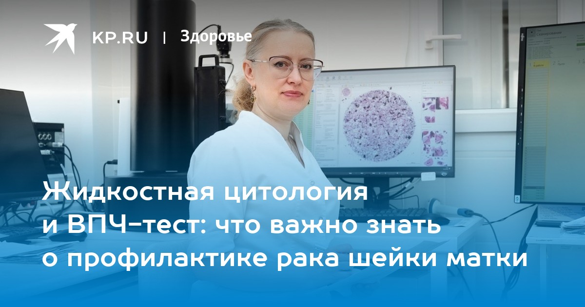 Жидкостная цитология и ВПЧ-тест: что важно знать о профилактике рака шейки матки