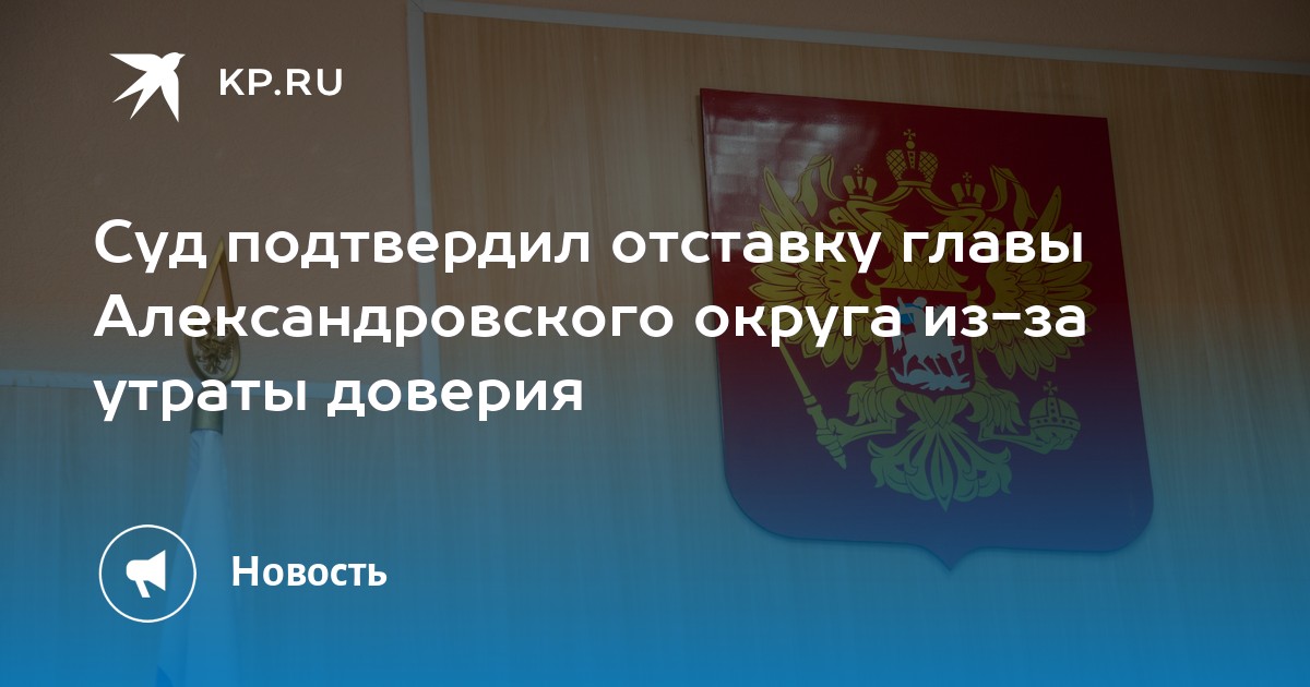 Суд подтвердил отставку главы Александровского округа из-за утраты доверия