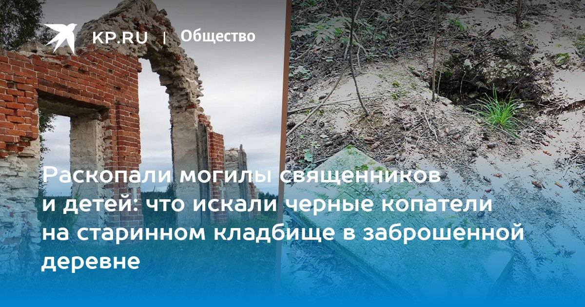 Раскопали могилы священников и детей: что искали черные копатели на старинном кладбище в заброшенной деревне
