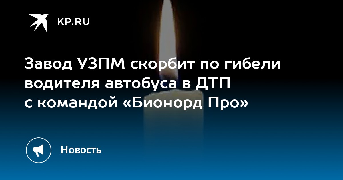 Завод УЗПМ скорбит по гибели водителя автобуса в ДТП с командой «Бионорд Про»