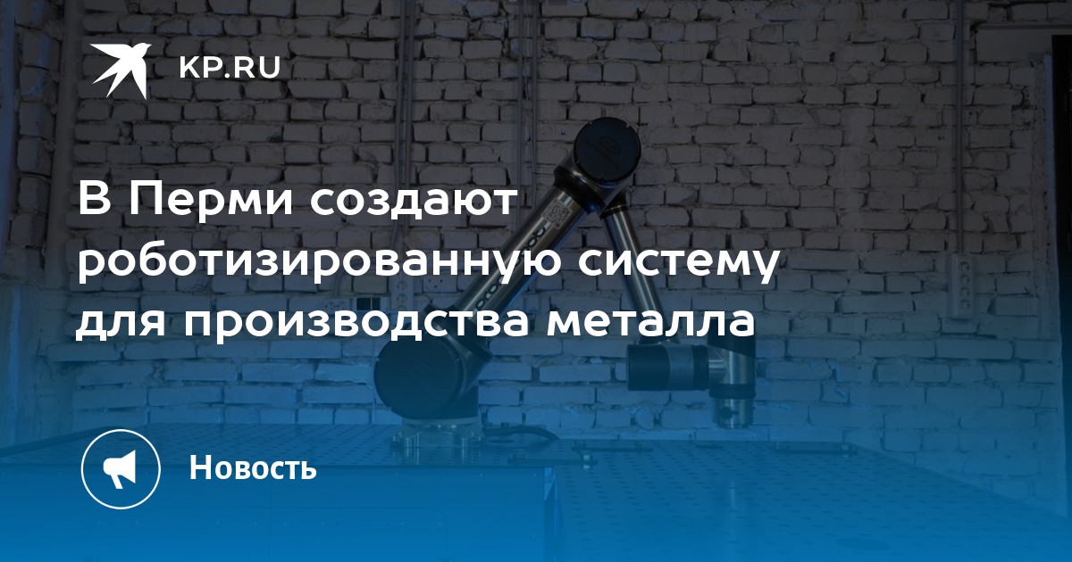 В Перми создают роботизированную систему для производства металла