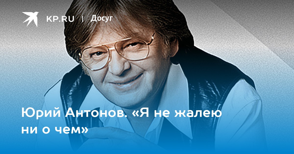 Сколько лет антонову юрию 2023 году. Юрий Антонов я не жалею ни о чем. Я не жалею ни о чем Антонов. Юрий Антонов - я не жалею ни о чём. Юрий Антонов анимация.