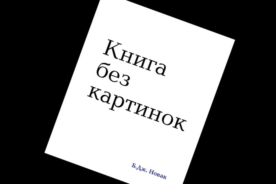 Перед нами книга, в которой нет ни одной картинки и даже обложка - это белый лист с черными буквами названия и именем автора.