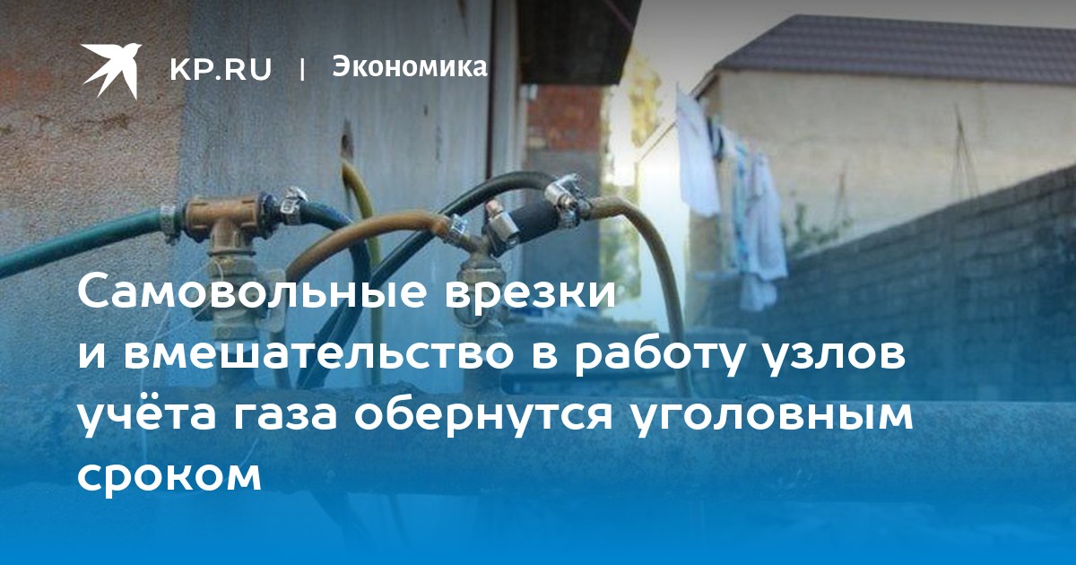 Самовольные врезки и вмешательство в работу узлов учёта газа обернутся уголовным