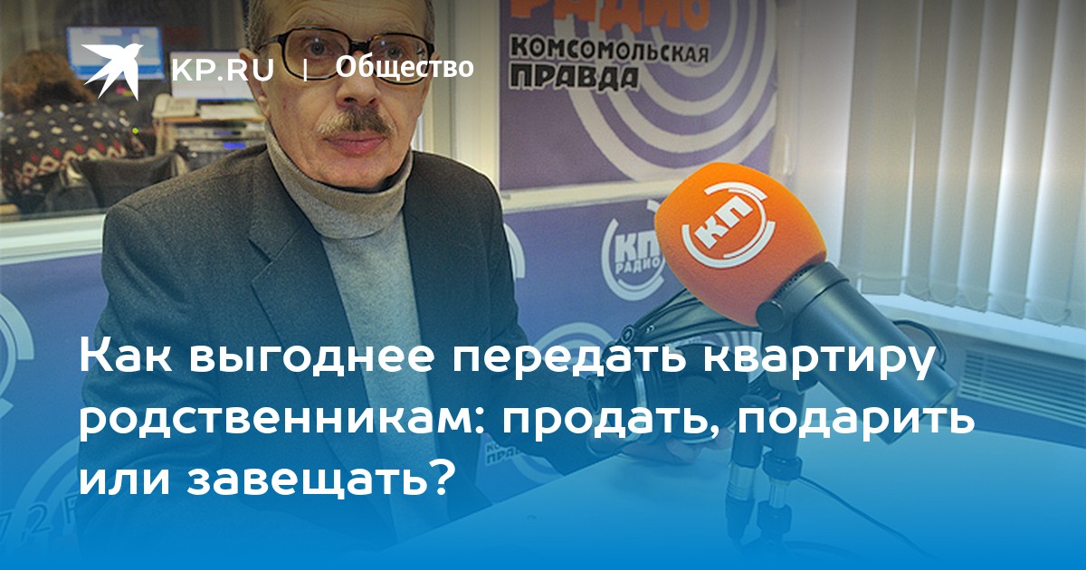 Как выгоднее передать квартиру родственникам: продать, подарить или завещать?
