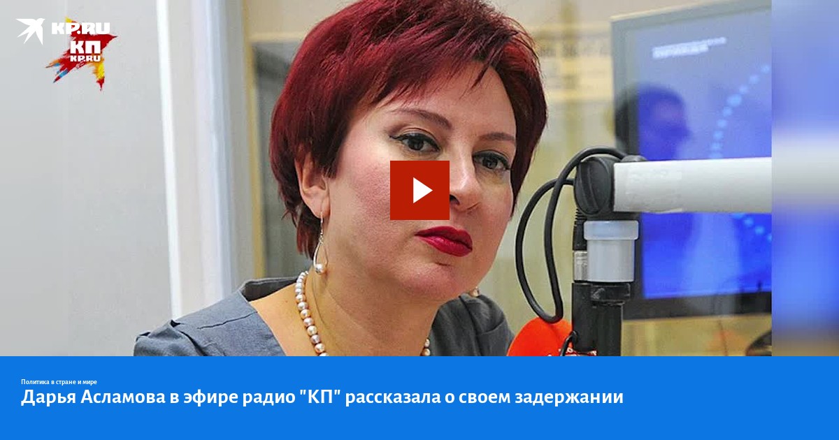 Дарья асламова биография личная жизнь Дарья Асламова в эфире радио "КП" рассказала о своем задержании - KP.RU