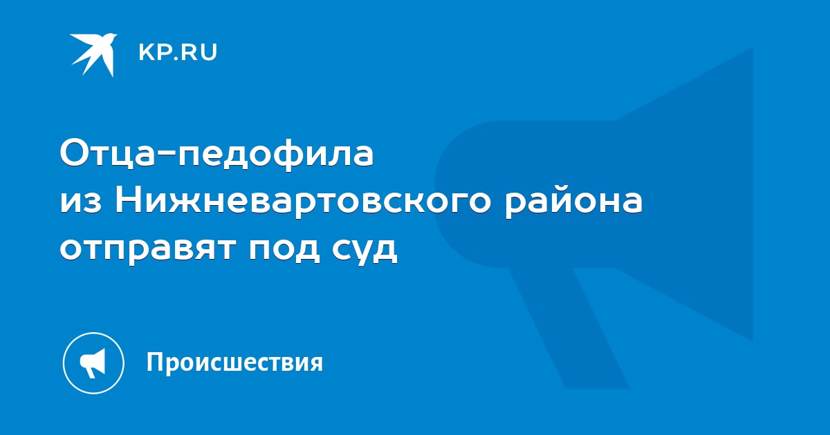 Отца-педофила из Нижневартовского района отправят под суд
